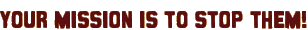 your mission is stop them!